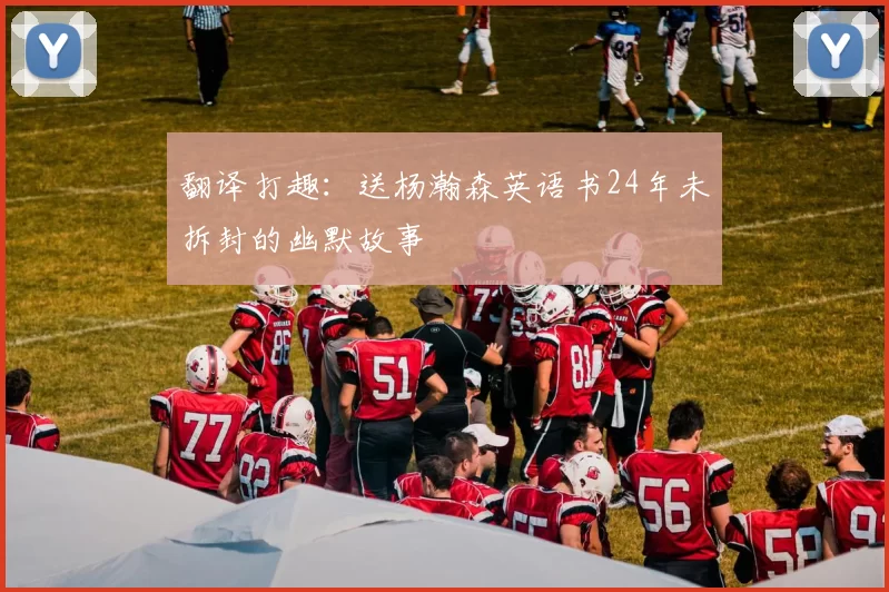 翻译打趣：送杨瀚森英语书24年未拆封的幽默故事